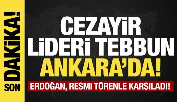 Son dakika...Cezayir Cumhurbaşkanı Ankara'da: Resmi t&ouml;renle karşılanıyor!