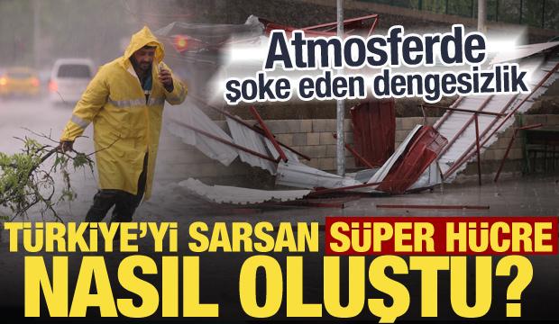 S&uuml;per h&uuml;cre nasıl oluştu? Şaşırtan meteorolojik tabloya uzmanlar dikkat &ccedil;ekti