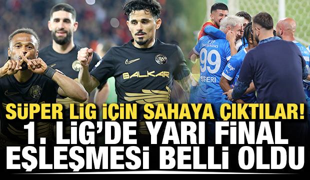 S&uuml;per Lig i&ccedil;in sahaya &ccedil;ıktılar! 1. Lig&rsquo;de yarı final eşleşmesi belli oldu