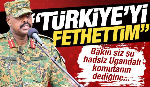 Ugandalı komutandan hadsiz s&ouml;zler: &lsquo;T&uuml;rkiye&rsquo;yi fethettim&rsquo;