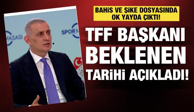TFF Başkanı İbrahim Hacıosmanoğlu bahis ve şike operasyonları hakkında tarih verdi