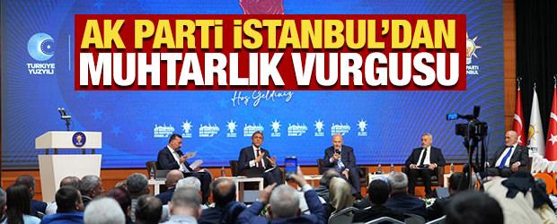 AK Parti İstanbul&rsquo;dan muhtarlık vurgusu