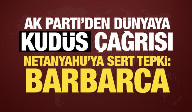 AK Parti&rsquo;den Kud&uuml;s &ccedil;ıkışı! Netanyahu'ya sert tepki: Tarihin en barbarca uygulamaları