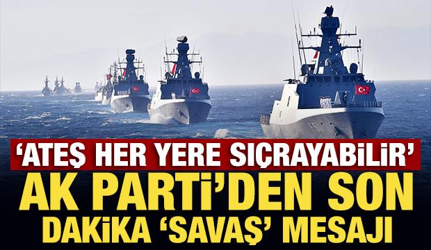 'Ateş her yere sı&ccedil;rayabilir' AK Parti'den son dakika 'savaş' mesajı