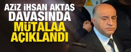 Aziz İhsan Aktaş davasında sıcak gelişme! M&uuml;talaa a&ccedil;ıklandı
