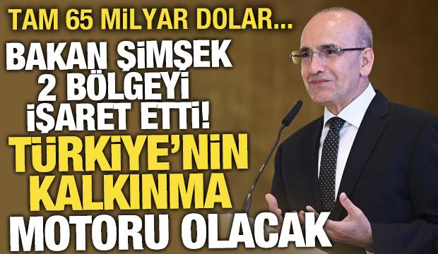Bakan Şimşek 2 b&ouml;lgeyi işaret etti: T&uuml;rkiye'nin kalkınma motoru olacak