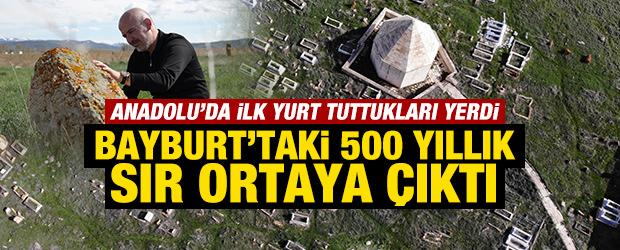 Bayburt'taki 500 yıllık sır ortaya &ccedil;ıktı