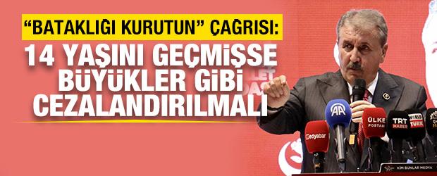 BBP Genel Başkanı Mustafa Destici: 14 yaşını ge&ccedil;mişse b&uuml;y&uuml;kler gibi cezalandırılmalıdır
