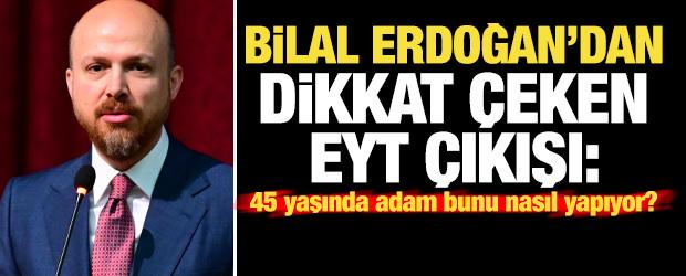 Bilal Erdoğan'dan dikkat &ccedil;eken EYT &ccedil;ıkışı: 45 yaşında adam bunu nasıl diyor?