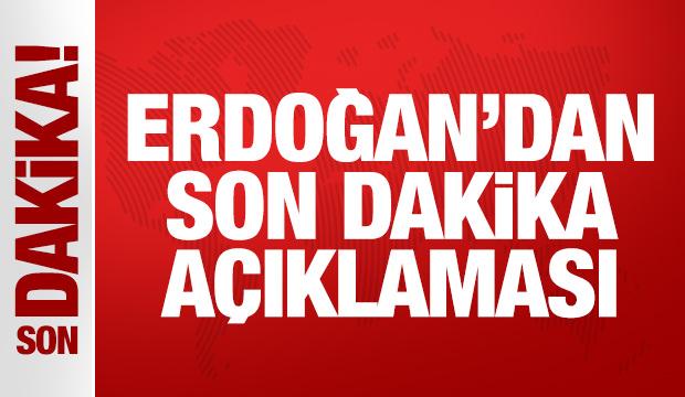 Cumhurbaşkanı Erdoğan'dan son dakika a&ccedil;ıklaması