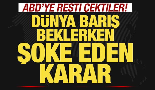 D&uuml;nya barış beklerken s&uuml;rpriz karar! ABD'ye resti &ccedil;ektiler