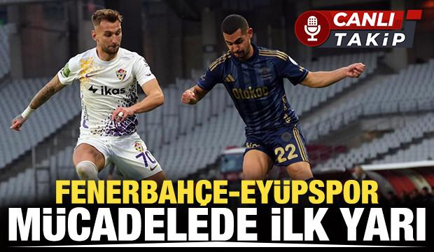 Fenerbah&ccedil;e-Ey&uuml;pspor! İlk yarı oynanıyor  | CANLI