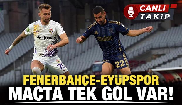 Fenerbah&ccedil;e-Ey&uuml;pspor! Ma&ccedil;ta tek gol var  | CANLI