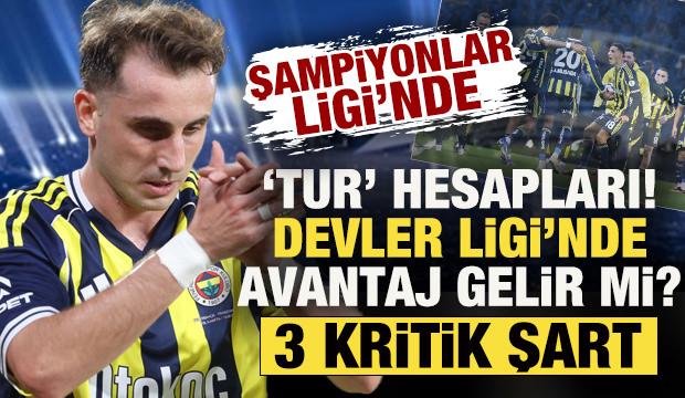 Fenerbah&ccedil;e i&ccedil;in 'tur' hesapları! Şampiyonlar Ligi'nde avantaj gelir mi? 3 kritik şart...