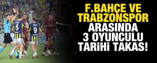 Fenerbah&ccedil;e ile Trabzonspor arasında 3 oyunculu ve 10 milyon euroluk tarihi takas!