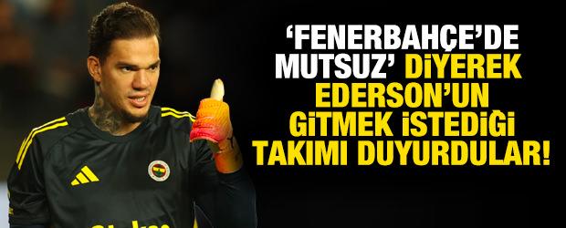 'Fenerbah&ccedil;e'de mutsuz' diyerek Ederson Moraes'in gitmek istediği takımı duyurdular!