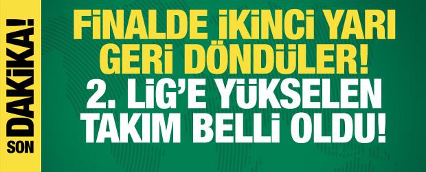 Finalde ikinci yarıda geri d&ouml;nd&uuml;ler! 2. Lig'e y&uuml;kselen takım belli oldu