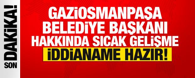 Gaziosmanpaşa Belediye Başkanı i&ccedil;in sıcak gelişme: İddianame hazırlandı!
