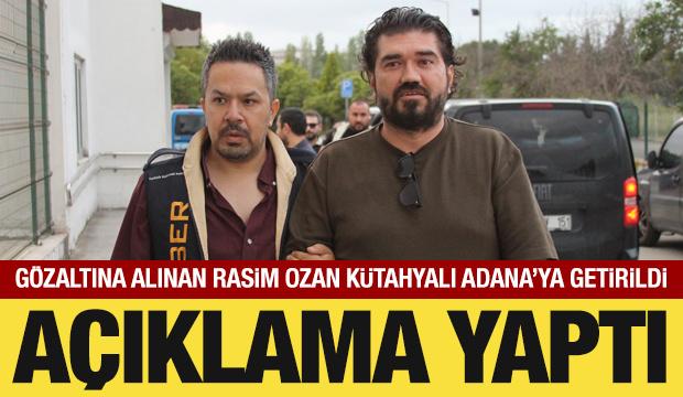 G&ouml;zaltına alınan Rasim Ozan K&uuml;tahyalı Adana&rsquo;ya getirildi: A&ccedil;ıklama yaptı