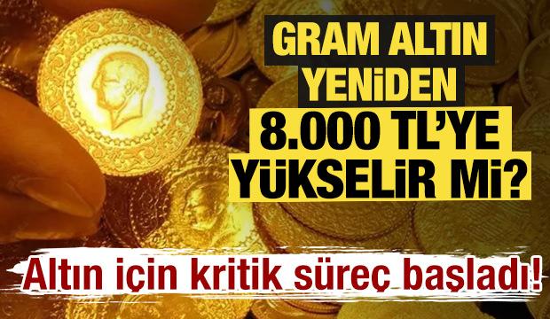 Gram altın yeniden 8000 TL'ye y&uuml;kselir mi? Altın i&ccedil;in kritik s&uuml;re&ccedil; başladı!