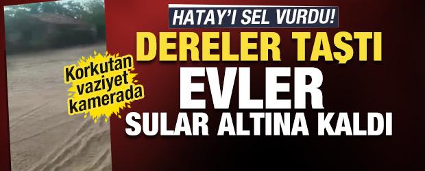 Hatay'ı sel vurdu! Dereler taştı, mahalle sular altında kaldı 