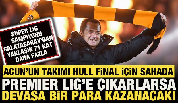 Hull City final i&ccedil;in sahada! Premier Lig'e &ccedil;ıkarlarsa Acun Ilıcalı devasa para kazanacak