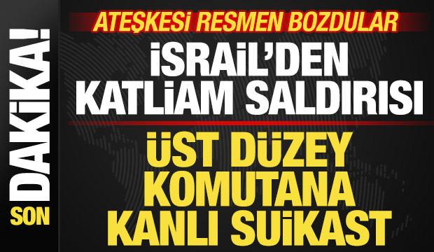 İsrail'den katliam saldırısı! Ateşkesi resmen bozdular! &Uuml;st d&uuml;zey komutana suikast