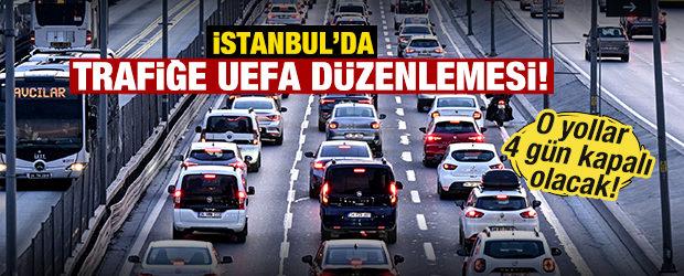 İstanbul trafiğine UEFA d&uuml;zenlemesi! O yollar 4 g&uuml;n trafiğe kapalı olacak
