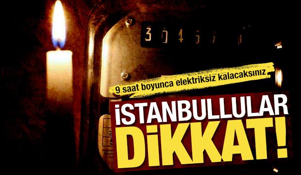 İstanbullular dikkat: 9 saat boyunca elektriksiz kalacaksınız