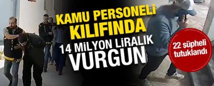 Kamu personeli kılıfında 14 milyon liralık vurgun: 22 tutuklu 