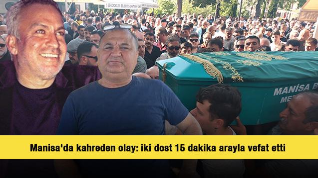 Manisa'da kahreden olay: İki dost 15 dakika arayla vefat etti 