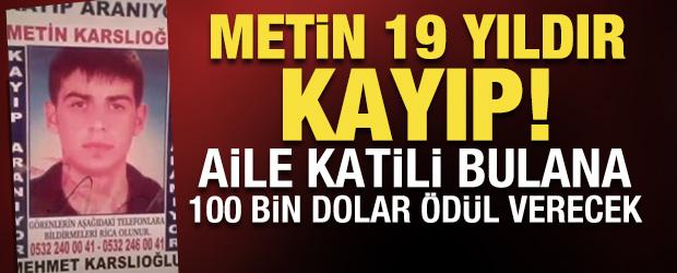 Metin, 19 yıldır kayıp! Aile katili bulana 100 bin dolar &ouml;d&uuml;l verecek 