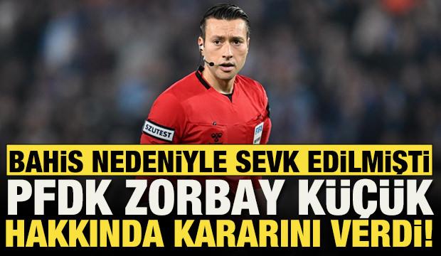 PFDK hakem Zorbay K&uuml;&ccedil;&uuml;k i&ccedil;in bahis soruşturmasında kararını verdi!