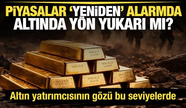 Piyasalar yeniden alarmda: Altında y&ouml;n yukarı mı?