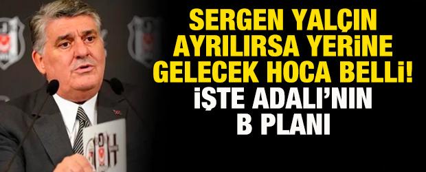 Sergen Yal&ccedil;ın giderse Beşiktaş'a gelecek hoca belli! İşte Serdal Adalı'nın B planı 