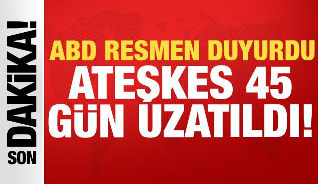 Son dakika: ABD resmen duyurdu: Ateşkes 45 g&uuml;n uzatıldı!