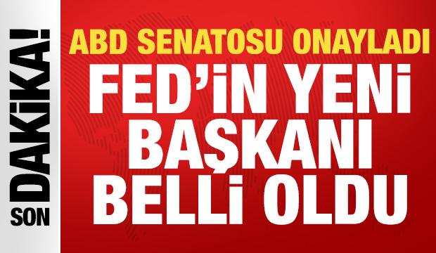 Son dakika... ABD senatosu onayladı: Fed'in yeni başkanı belli oldu!