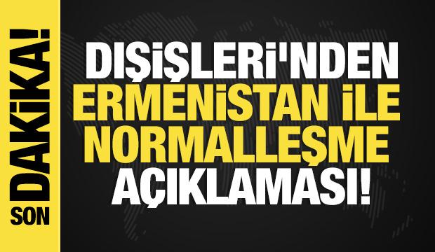 Son dakika... Dışişleri'nden Ermenistan ile normalleşme a&ccedil;ıklaması