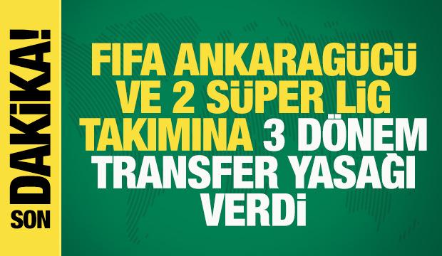 Son dakika: FIFA Ankarag&uuml;c&uuml; ve 2 S&uuml;per Lig takımına 3 d&ouml;nem transfer yasağı verdi