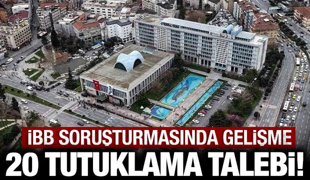 Son dakika: İBB soruşturmasında flaş gelişme: 20 kişiye tutuklama talebi!