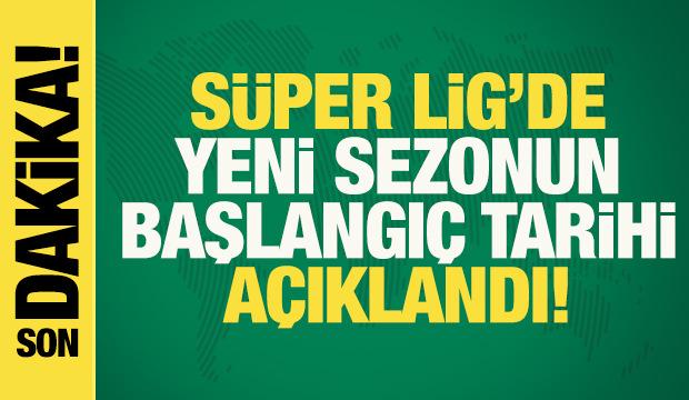 Son dakika: S&uuml;per Lig'de yeni sezonun başlangı&ccedil; tarihi a&ccedil;ıklandı