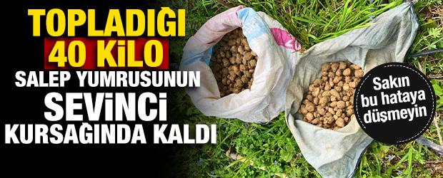 Topladığı 40 kilo salep yumrusunun sevinci kursağında kaldı 