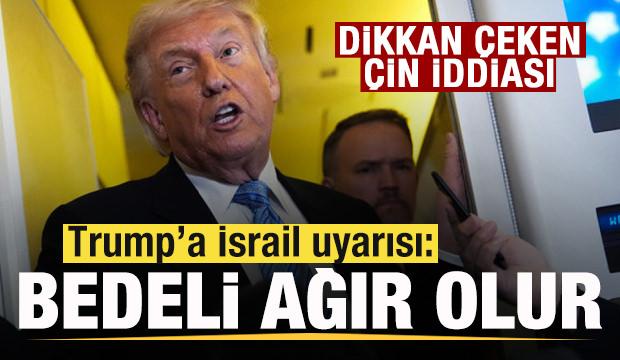Trump'a İsrail uyarısı: Bedeli ağır olur! Dikkat &ccedil;eken &Ccedil;in iddiası