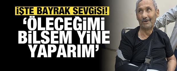 T&uuml;rk bayrağı i&ccedil;in 81 yaşında &ccedil;atıya &ccedil;ıktı: &Ouml;leceğimi bilsem yine yaparım!