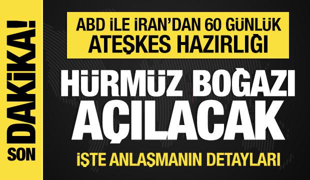 ABD ile İran'dan 60 g&uuml;nl&uuml;k ateşkes hazırlığı: H&uuml;rm&uuml;z a&ccedil;ılacak! İşte detaylar
