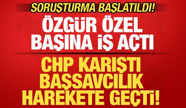 Başsavcılıktan son dakika CHP duyurusu! Soruşturma başlatıldı! &Ouml;zg&uuml;r &Ouml;zel başına iş a&ccedil;tı
