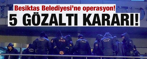 Beşiktaş Belediyesi'ne y&ouml;nelik soruşturmada 5 zanlı g&ouml;zaltına alındı