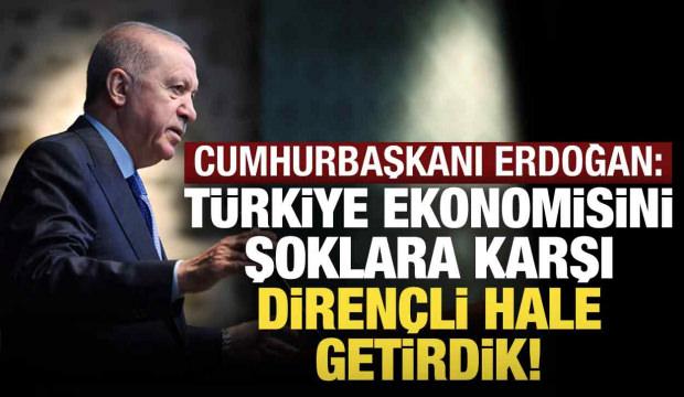 Cumhurbaşkanı Erdoğan: Ekonomimiz şoklara diren&ccedil;li hale geldi!