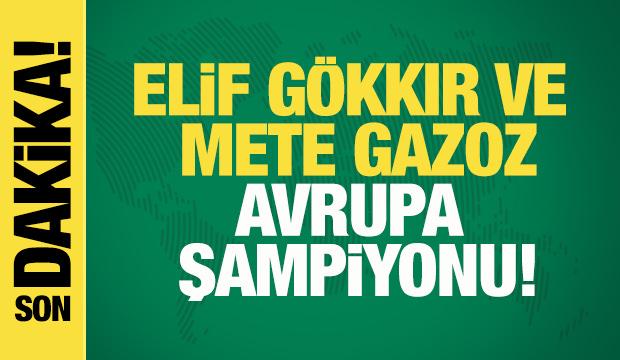 Elif Berra G&ouml;kkır ve Mete Gazoz Avrupa şampiyonu!