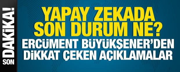 Erc&uuml;ment B&uuml;y&uuml;kşener yapay zekada son durumu a&ccedil;ıklıyor